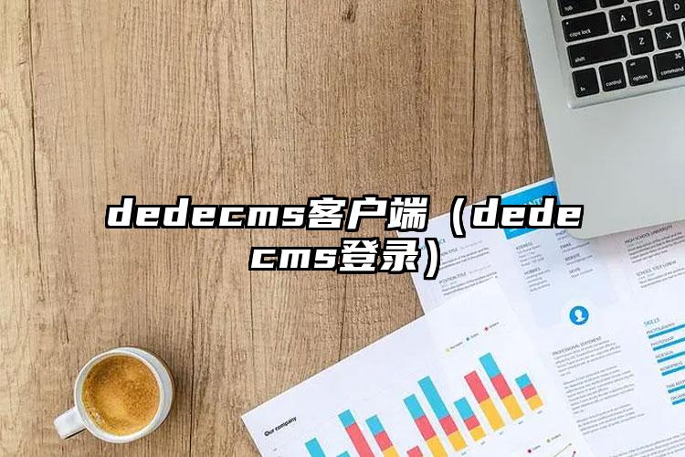 dedecms客户端（dedecms登录）