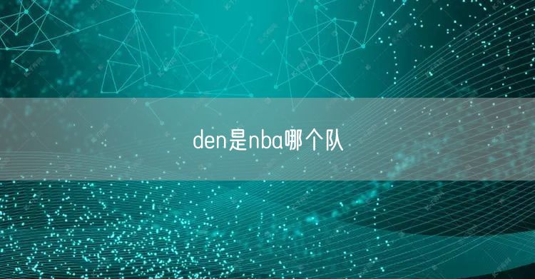 den是nba哪个队 den是nba哪个队