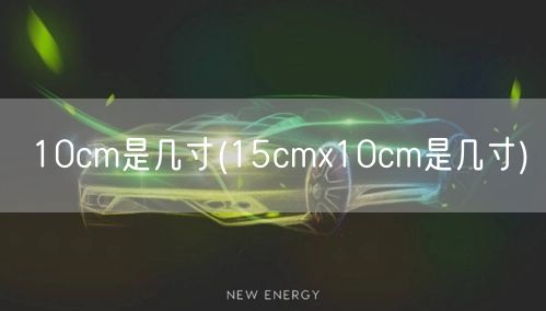 10cm是几寸(15cmx10cm是几寸)