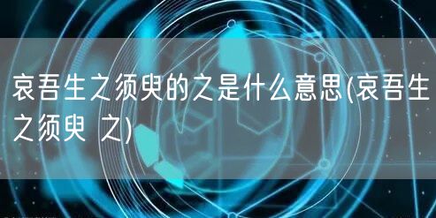 哀吾生之须臾的之是什么意思(哀吾生之须臾 之)