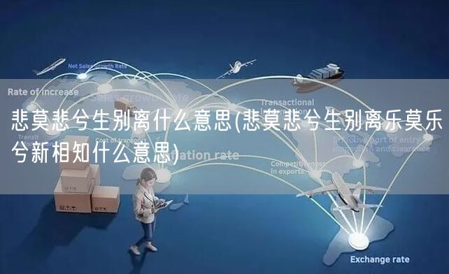 悲莫悲兮生别离什么意思(悲莫悲兮生别离乐莫乐兮新相知什么意思)
