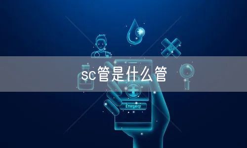 sc管是什么管