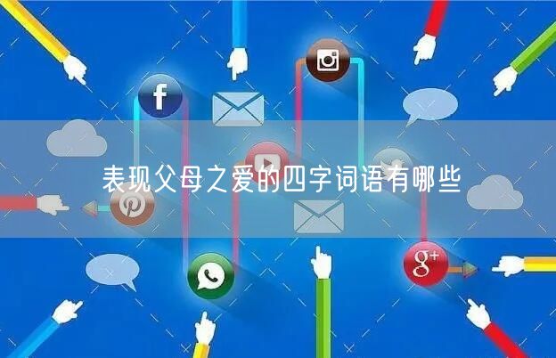 表现父母之爱的四字词语有哪些
