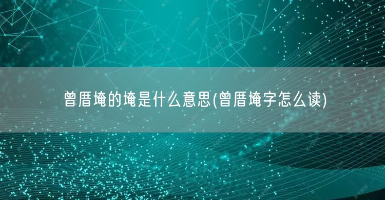 曾厝埯的埯是什么意思(曾厝埯字怎么读)