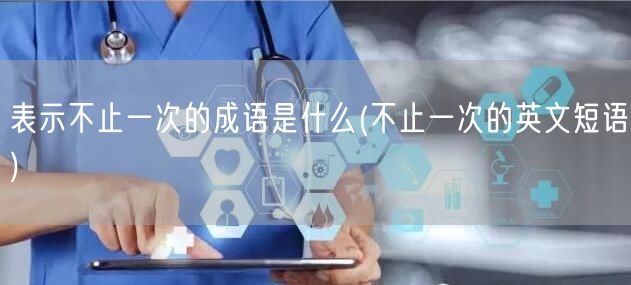 表示不止一次的成语是什么(不止一次的英文短语)