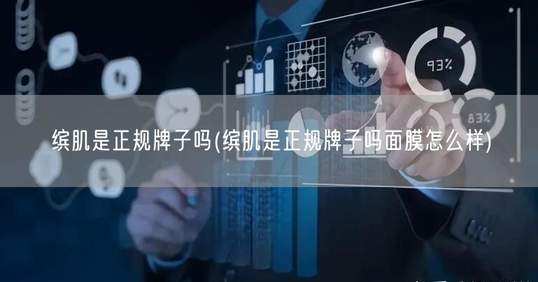 缤肌是正规牌子吗(缤肌是正规牌子吗面膜怎么样)