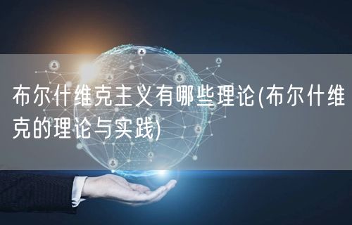 布尔什维克主义有哪些理论(布尔什维克的理论与实践)