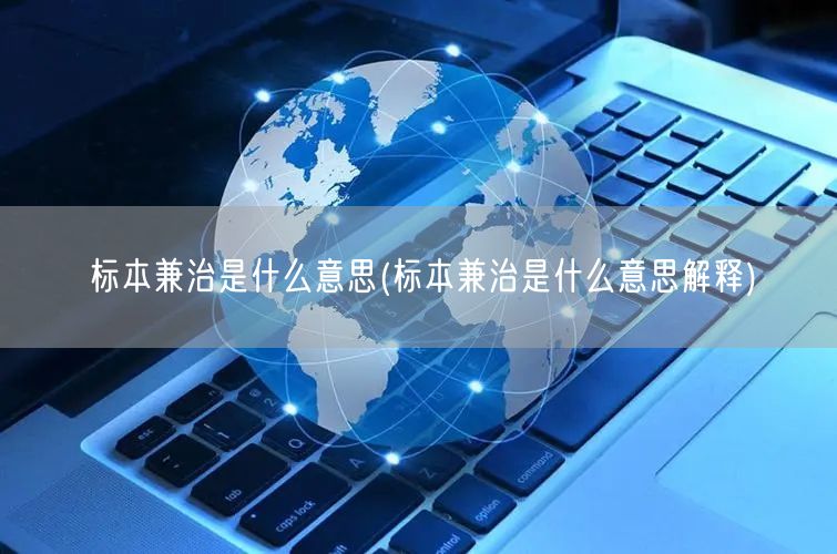 标本兼治是什么意思(标本兼治是什么意思解释)