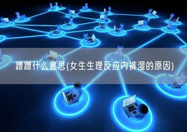 蹭蹭什么意思(女生生理反应内裤湿的原因)
