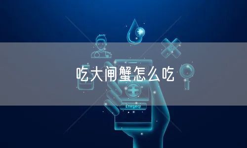 吃大闸蟹怎么吃