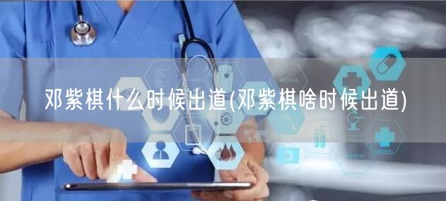 邓紫棋什么时候出道(邓紫棋啥时候出道)