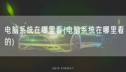 电脑系统在哪里看(电脑系统在哪里看的)