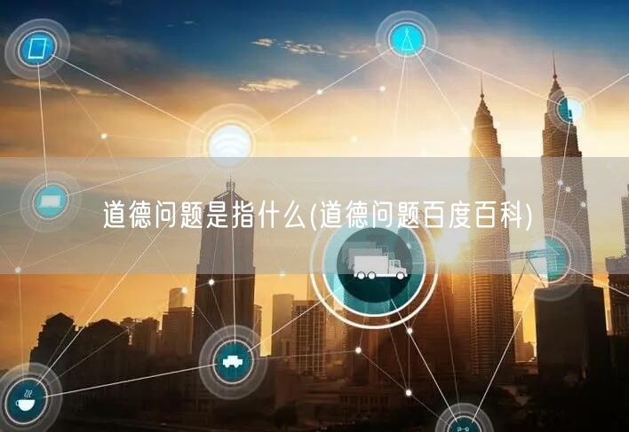 道德问题是指什么(道德问题百度百科)