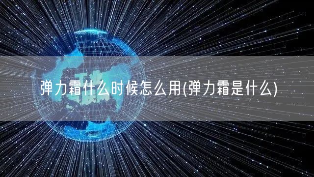 弹力霜什么时候怎么用(弹力霜是什么)