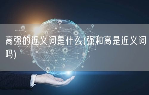 高强的近义词是什么(强和高是近义词吗)