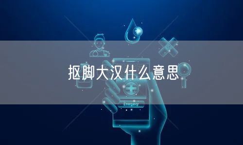 抠脚大汉什么意思