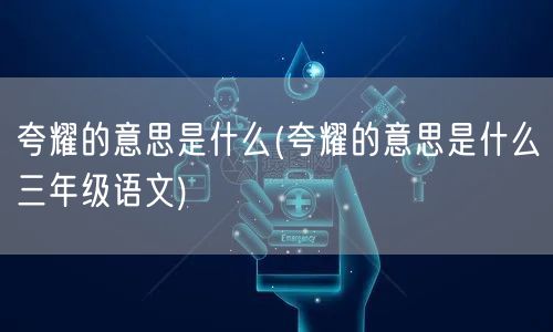 夸耀的意思是什么(夸耀的意思是什么三年级语文)