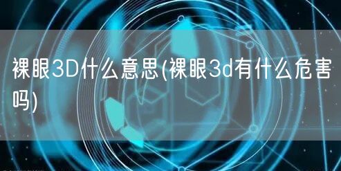 裸眼3D什么意思(裸眼3d有什么危害吗)
