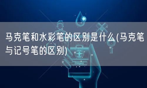 马克笔和水彩笔的区别是什么(马克笔与记号笔的区别)