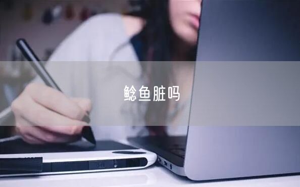 鲶鱼脏吗