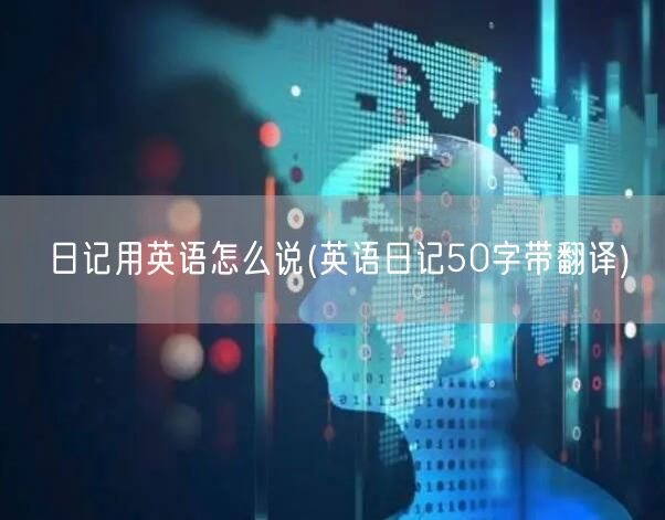 日记用英语怎么说(英语日记50字带翻译)