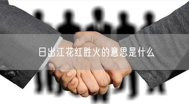 日出江花红胜火的意思是什么