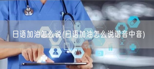 日语加油怎么说(日语加油怎么说谐音中音)