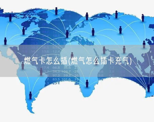 燃气卡怎么插(燃气怎么插卡充气)