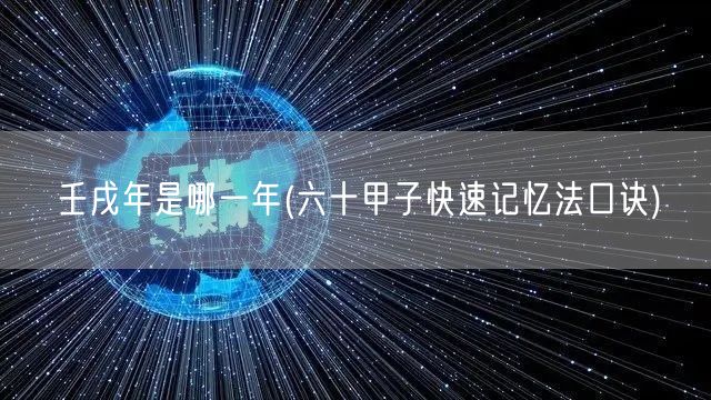 壬戌年是哪一年(六十甲子快速记忆法口诀)