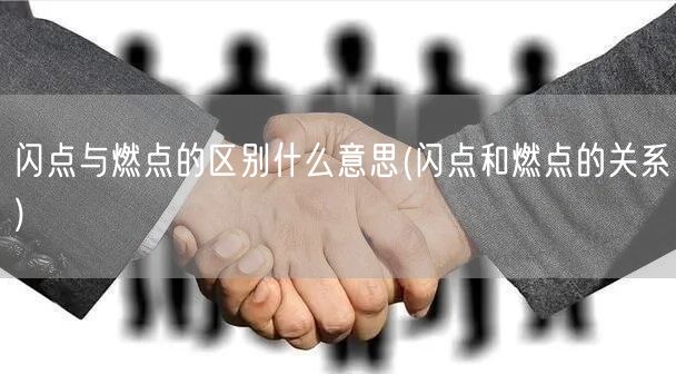 闪点与燃点的区别什么意思(闪点和燃点的关系)