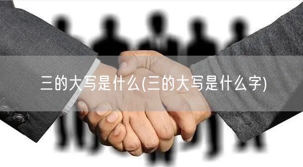 三的大写是什么(三的大写是什么字)