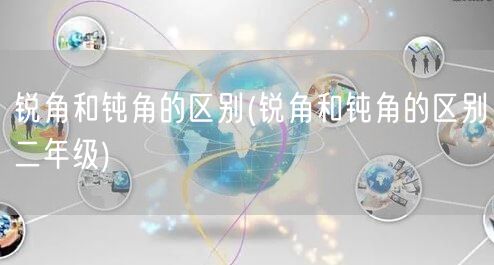 锐角和钝角的区别(锐角和钝角的区别二年级)