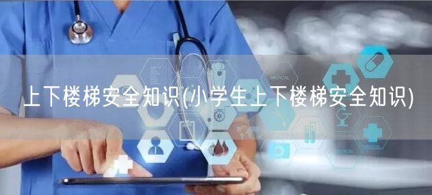上下楼梯安全知识(小学生上下楼梯安全知识)